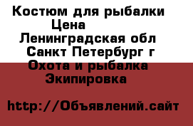 Костюм для рыбалки › Цена ­ 1 200 - Ленинградская обл., Санкт-Петербург г. Охота и рыбалка » Экипировка   